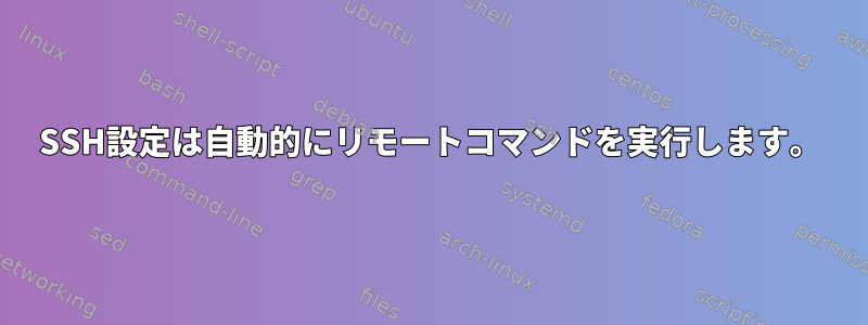 SSH設定は自動的にリモートコマンドを実行します。