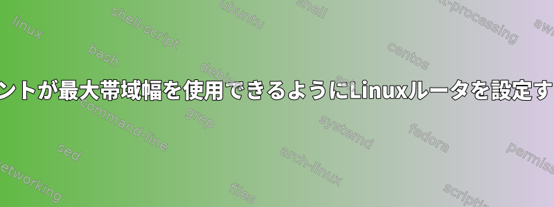 クライアントが最大帯域幅を使用できるようにLinuxルータを設定するには？