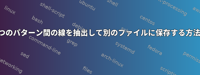 2つのパターン間の線を抽出して別のファイルに保存する方法