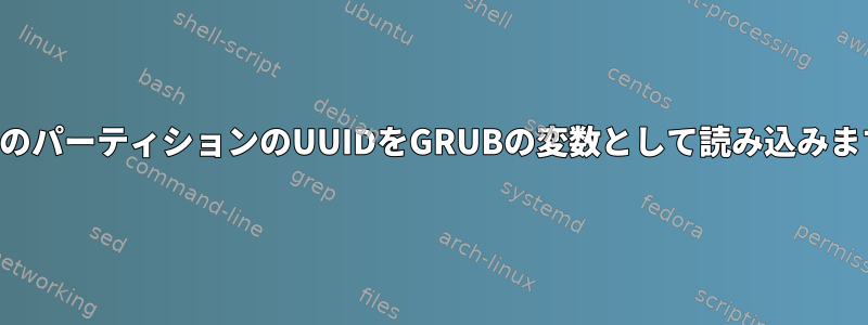 既知のパーティションのUUIDをGRUBの変数として読み込みます。