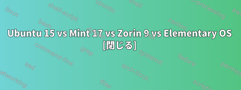 Ubuntu 15 vs Mint 17 vs Zorin 9 vs Elementary OS [閉じる]