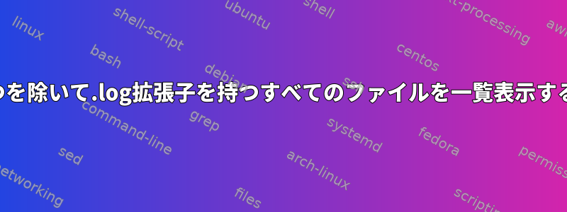 1つを除いて.log拡張子を持つすべてのファイルを一覧表示する