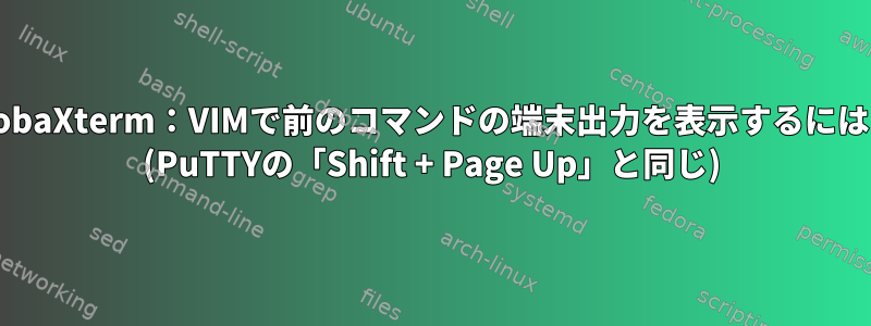 MobaXterm：VIMで前のコマンドの端末出力を表示するには？ (PuTTYの「Shift + Page Up」と同じ)