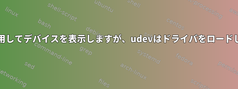 lspciを使用してデバイスを表示しますが、udevはドライバをロードしません。