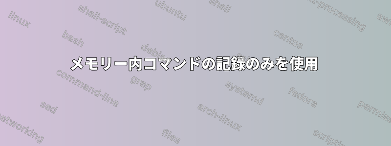 メモリー内コマンドの記録のみを使用