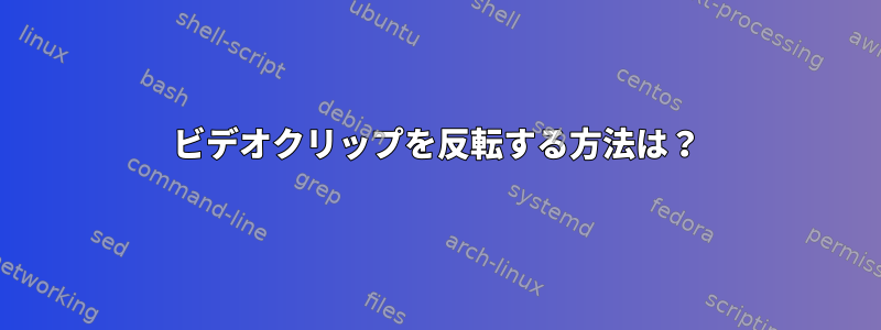 ビデオクリップを反転する方法は？