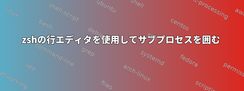 zshの行エディタを使用してサブプロセスを囲む