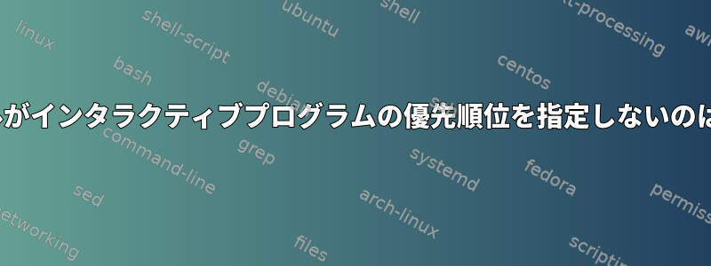 Linuxカーネルがインタラクティブプログラムの優先順位を指定しないのはなぜですか？