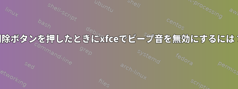 削除ボタンを押したときにxfceでビープ音を無効にするには？