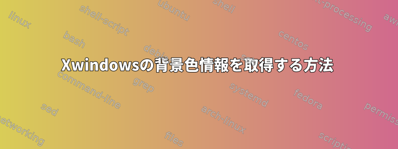 Xwindowsの背景色情報を取得する方法