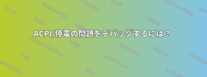 ACPI/停電の問題をデバッグするには？