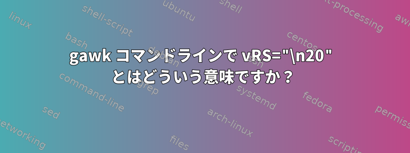 gawk コマンドラインで vRS="\n20" とはどういう意味ですか？