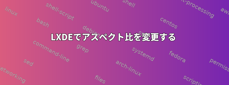 LXDEでアスペクト比を変更する