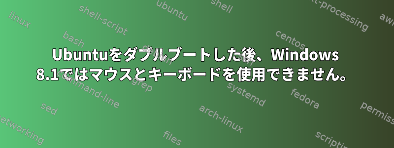 Ubuntuをダブルブートした後、Windows 8.1ではマウスとキーボードを使用できません。