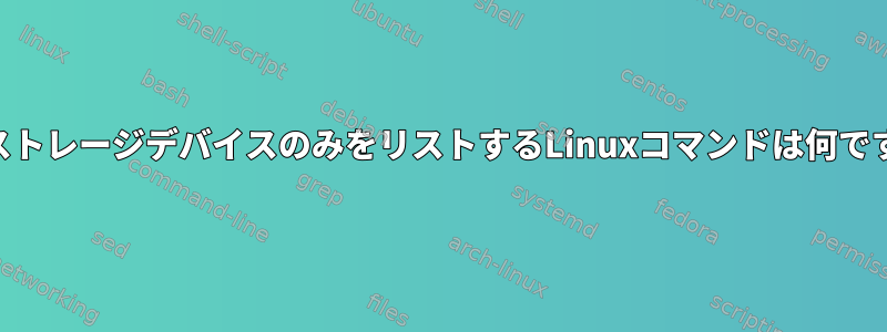 USBストレージデバイスのみをリストするLinuxコマンドは何ですか？