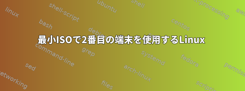 最小ISOで2番目の端末を使用するLinux