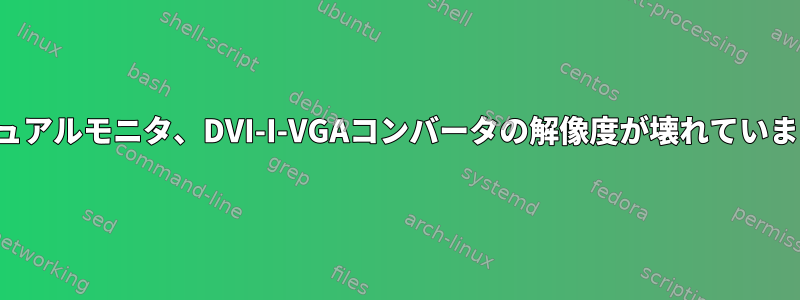 デュアルモニタ、DVI-I-VGAコンバータの解像度が壊れています