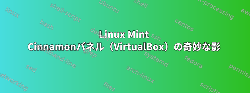 Linux Mint Cinnamonパネル（VirtualBox）の奇妙な影