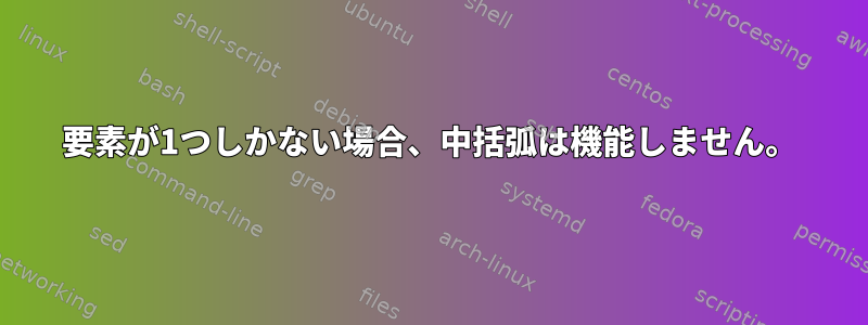 要素が1つしかない場合、中括弧は機能しません。