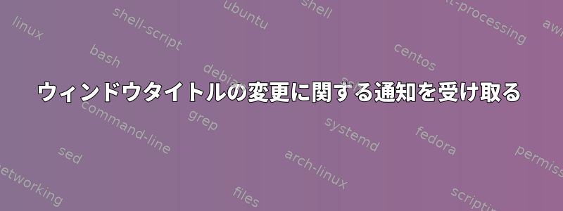 ウィンドウタイトルの変更に関する通知を受け取る