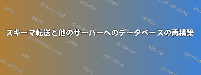 スキーマ転送と他のサーバーへのデータベースの再構築