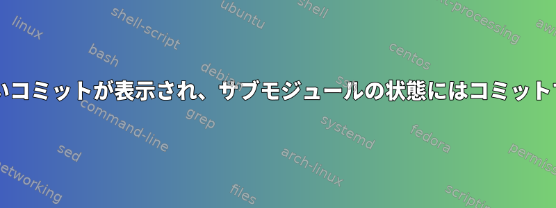 Gitサブモジュールには新しいコミットが表示され、サブモジュールの状態にはコミットする項目は表示されません。