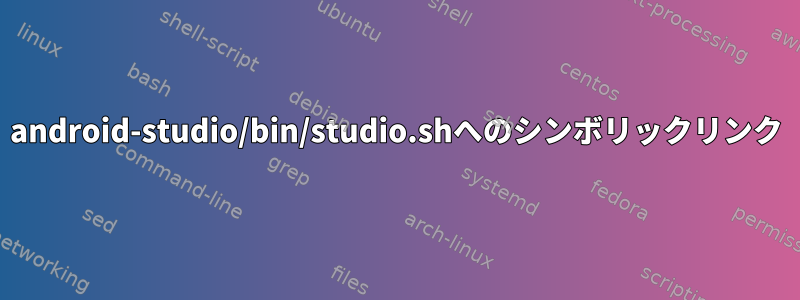 android-studio/bin/studio.shへのシンボリックリンク