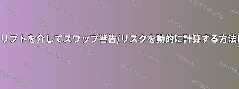 スクリプトを介してスワップ警告/リスクを動的に計算する方法は？