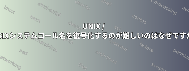 UNIX / POSIXシステムコール名を復号化するのが難しいのはなぜですか？