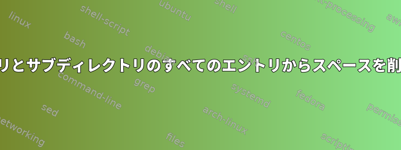 ディレクトリとサブディレクトリのすべてのエントリからスペースを削除します。