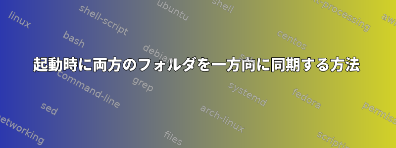 起動時に両方のフォルダを一方向に同期する方法