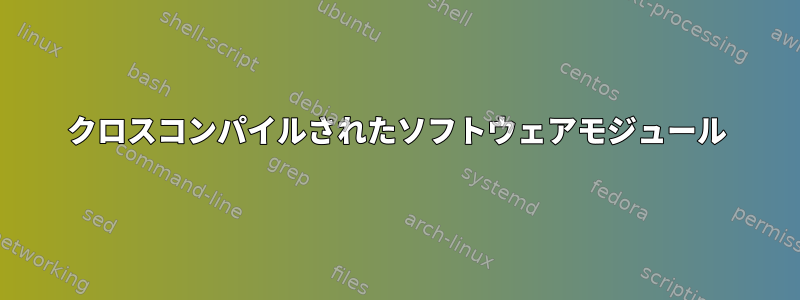 クロスコンパイルされたソフトウェアモジュール