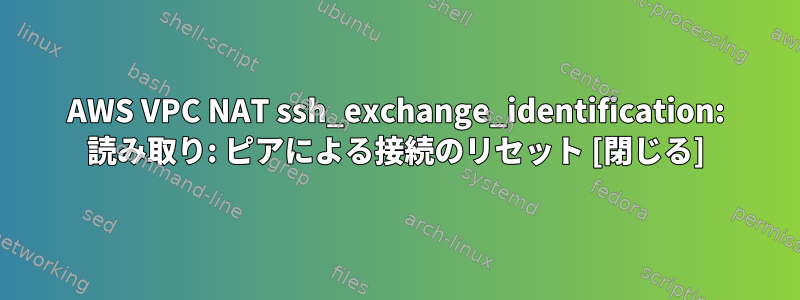 AWS VPC NAT ssh_exchange_identification: 読み取り: ピアによる接続のリセット [閉じる]