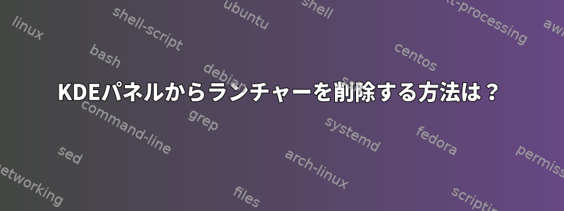 KDEパネルからランチャーを削除する方法は？