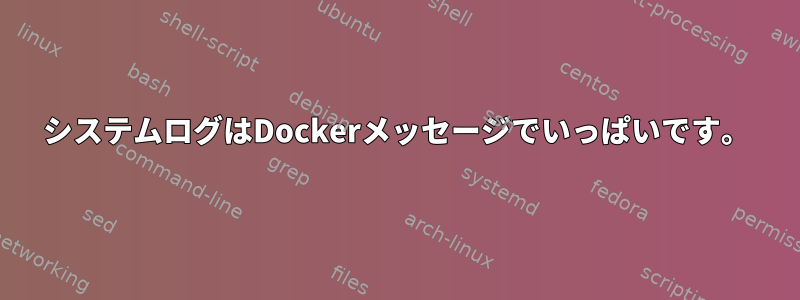 システムログはDockerメッセージでいっぱいです。