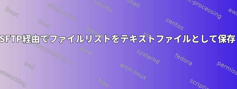 SFTP経由でファイルリストをテキストファイルとして保存