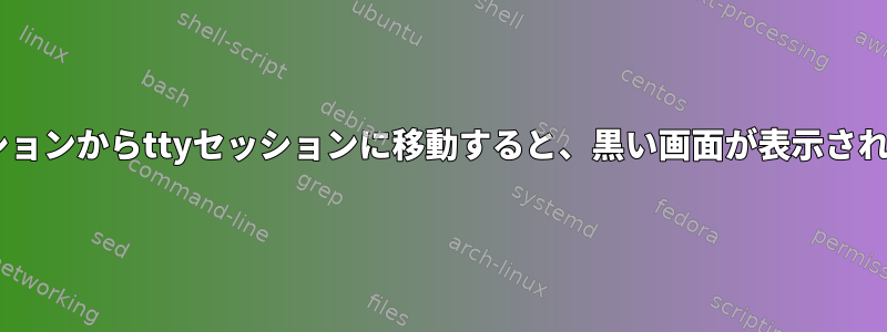 Xセッションからttyセッションに移動すると、黒い画面が表示されます。