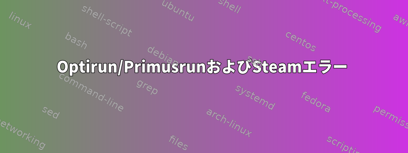 Optirun/PrimusrunおよびSteamエラー