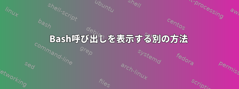 Bash呼び出しを表示する別の方法