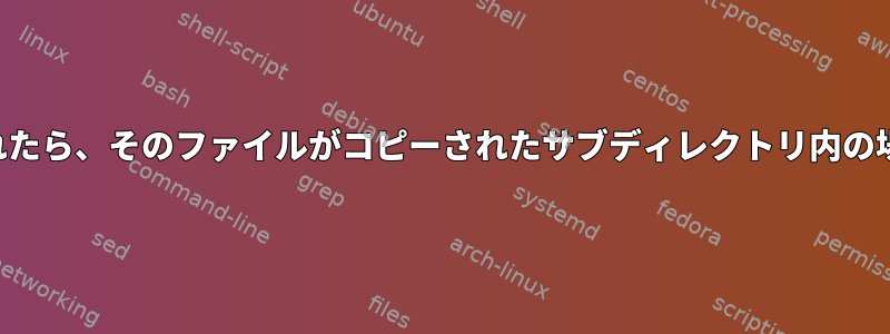 ファイルが与えられたら、そのファイルがコピーされたサブディレクトリ内の場所を見つけます。