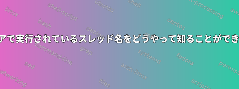 特定のコアで実行されているスレッド名をどうやって知ることができますか？