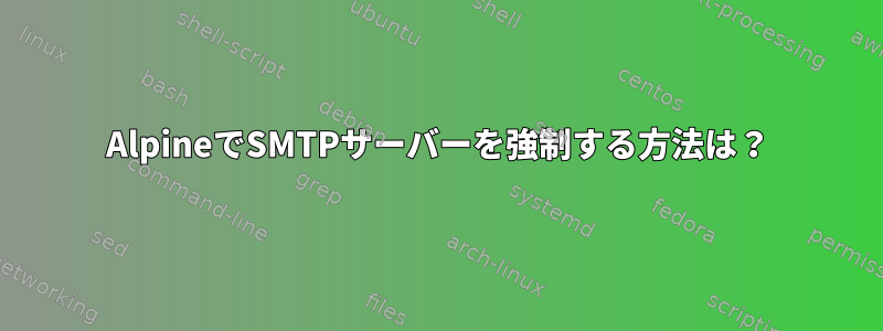 AlpineでSMTPサーバーを強制する方法は？