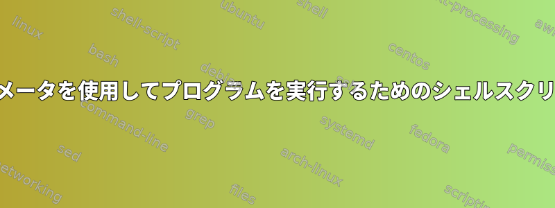 パラメータを使用してプログラムを実行するためのシェルスクリプト