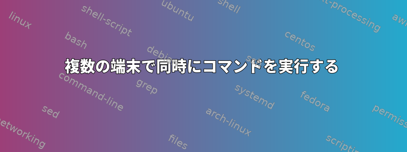 複数の端末で同時にコマンドを実行する