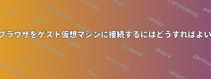 ホストのブラウザをゲスト仮想マシンに接続するにはどうすればよいですか？