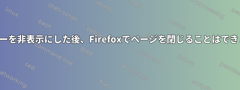 タブバーを非表示にした後、Firefoxでページを閉じることはできません