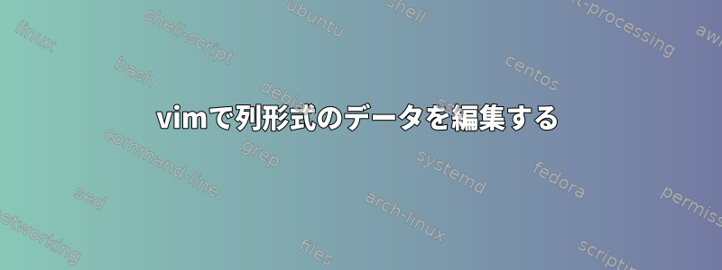 vimで列形式のデータを編集する