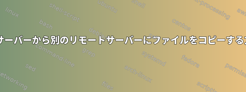 あるリモートサーバーから別のリモートサーバーにファイルをコピーする方法（LFTP）