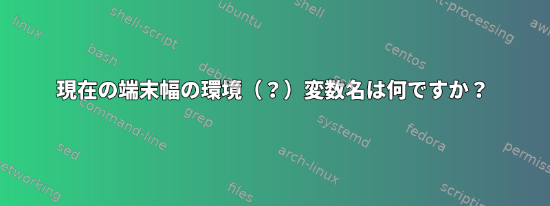 現在の端末幅の環境（？）変数名は何ですか？