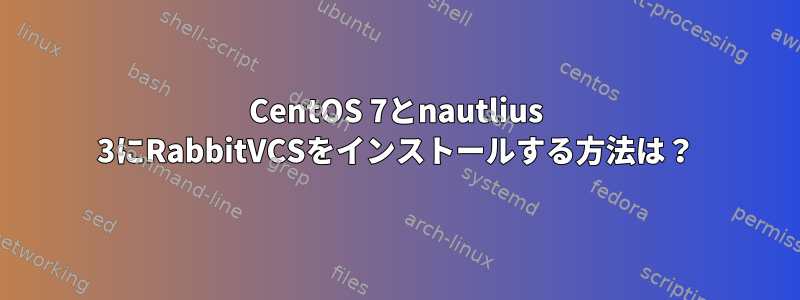 CentOS 7とnautlius 3にRabbitVCSをインストールする方法は？